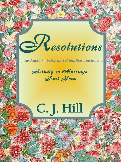 Title details for Resolutions (Felicity in Marriage Part Four) Jane Austen's Pride and Prejudice Continues by C. J. Hill - Available